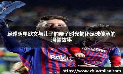 足球明星欧文与儿子的亲子时光揭秘足球传承的温馨故事